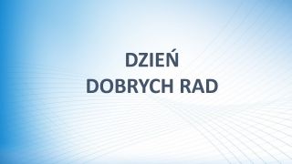 DZIEŃ DOBRYCH RAD 